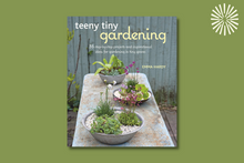 Load image into Gallery viewer, Teeny Tiny Gardening: 35 Step-by-Step Projects and Inspirational Ideas for Gardening in Tiny Spaces
