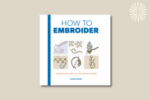 Load image into Gallery viewer, How to Embroider: Techniques and Projects for the Complete Beginner
