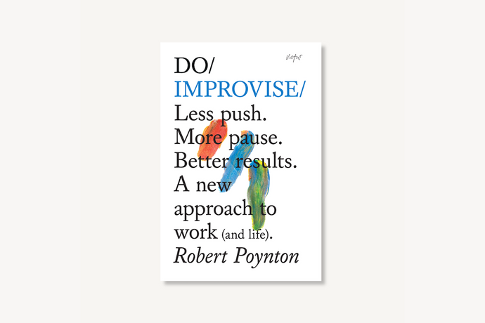 Do Improvise - Less push. More pause. Better results. A new approach to work (and life)
